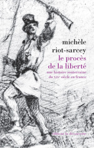 Le procès de la liberté. Une histoire souterraine du XIXe siècle en France - Riot-Sarcey Michèle