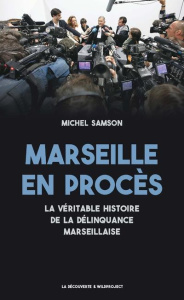 Marseille en procès. La véritable histoire de la délinquance marseillaise - Samson Michel