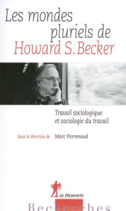 Les mondes pluriels de Howard S. Becker. Travail sociologique et sociologie du travail - Perrenoud Marc