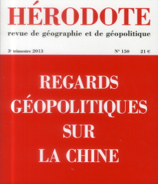 Hérodote N° 150, 3e trimestre 2013 : Regards géopolitiques sur la Chine - Giblin Béatrice ; Lacoste Yves