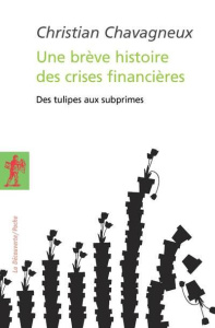 Une brève histoire des crises financières. Des tulipes aux subprimes, Edition revue et augmentée - Chavagneux Christian