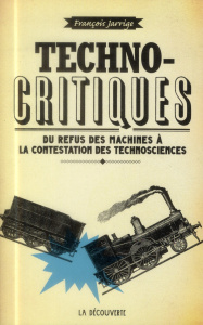 Technocritiques. Du refus des machines à la contestation des technosciences - Jarrige François