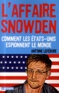 L'affaire Snowden. Comment les Etats-Unis espionnent le monde - Lefébure Antoine