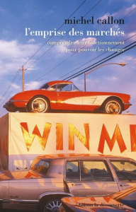 L'emprise des marchés. Comprendre leur fonctionnement pour pouvoir les changer - Callon Michel