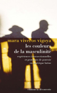 La couleur de la masculinité. Expériences intersectionnelles et pratiques de pouvoir en Amérique lat - Viveros Vigoya Mara ; Connell Raewyn ; Bretin Hélè