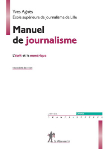 Manuel de journalisme. L'écrit et le numérique, 3e édition - Agnès Yves
