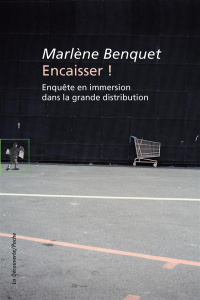 Encaisser ! Enquête en immersion dans la grande distribution - Benquet Marlène