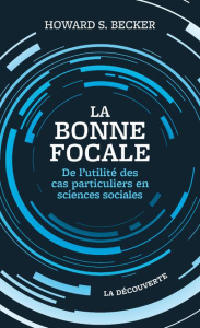 La bonne focale. De l'utilité des cas particuliers en sciences sociales - Becker Howard ; Merllié-Young Christine ; Merllié