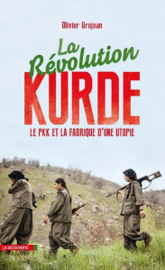 La révolution kurde. Le PKK et la fabrique d'une utopie - Grojean Olivier