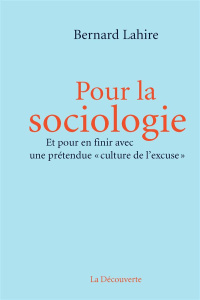 Pour la sociologie. Et pour en finir avec une prétendue "culture de l'excuse" - Lahire Bernard