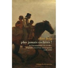 Plus jamais esclaves ! De l'insoumission à la révolte, le grand récit d'une émancipation 1492-1838 - Helg Aline