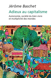 Adieux au capitalisme. Autonomie, société du bien vivre et multipicité des mondes - Baschet Jérôme