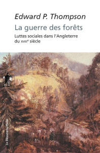 La guerre des forêts. Luttes sociales dans l'Angleterre du XVIIIe siècle - Thompson Edward Palmer ; Jaquet Christophe ; Minar