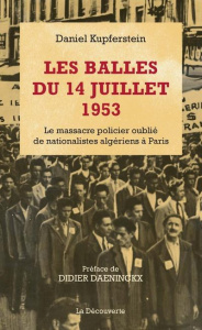Les balles du 14 juillet 1953. Le massacre policier oublié de nationalistes algériens à Paris - Kupferstein Daniel ; Daeninckx Didier