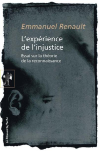 L'expérience de l'injustice. Essai sur la théorie de la reconnaissance, Edition revue et augmentée - Renault Emmanuel