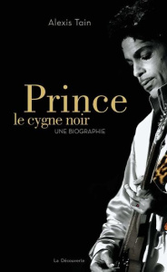 Prince, le cygne noir. Une biographie - Tain Alexis