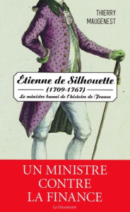 Etienne de Silhouette (1709-1767). Le ministre banni de l'histoire de France - Maugenest Thierry