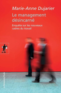 Le management désincarné. Enquête sur les nouveaux cadres de travail - Dujarier Marie-Anne