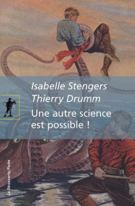 Une autre science est possible ! Manifeste pour un ralentissement des sciences suivi de Le poulpe du - Stengers Isabelle ; Drumm Thierry ; James William