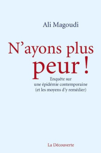 N'ayons plus peur ! Enquête sur une épidémie contemporaine (et les moyens d'y remédier) - Magoudi Ali