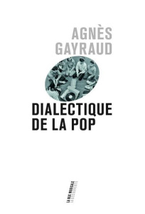 Dialectique de la pop - Gayraud Agnès