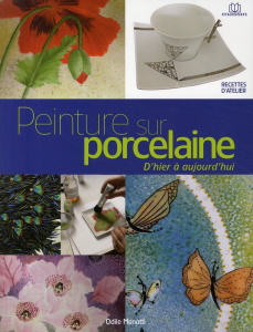 Peinture sur porcelaine d'hier à aujourd'hui. Techniques et applications - Menotti Odile
