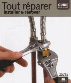Tout réparer, installer et rénover. Guide pas à pas - Guedj Marcel ; Staebler Christian