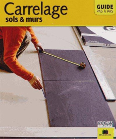 Carrelage, sols et murs. Guide pas à pas - Levard Catherine