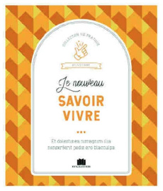 Le nouveau savoir-vivre. Les règles d'or pour bien se comporter en société - Fabre-Louet Sylvie