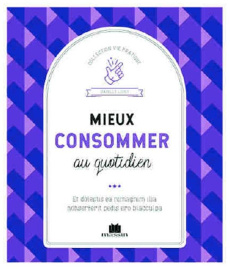 Mieux consommer. Devenir un consommateur responsable, sans se forcer - Louet Isabelle