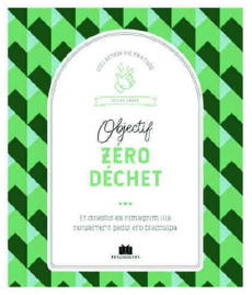 Objectif zéro déchet ou presque ! Apprendre à désencombrer, recycler, transformer - Louet Isabelle