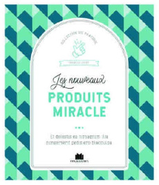 Les nouveaux produits miracle. Faire briller sa maison au naturel & à petit prix - Louet Isabelle