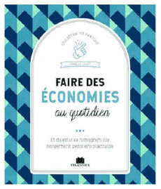 Faire des économies au quotidien. Astuces et bons plans pour prendre soin de ses finances - Louet Isabelle