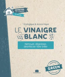 Le vinaigre blanc. Nettoyer, dégraisser, désinfecter, faire briller - Louet Isabelle