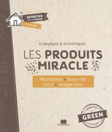 Les produits miracle. Bicarbonate, savon noir, citron, vinaigre blanc - Louet Isabelle