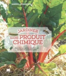 Jardiner sans produit chimique. Désherber sans polluer, enrichir le sol, fabriquer des produits natu - Lefrançois Sandra