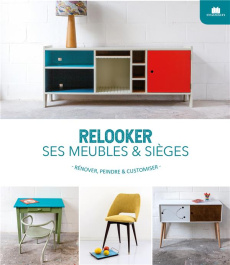 Relooker ses meubles & sièges. Rénover, peindre & customiser - Halin Audrey ; Izambard Charlotte ; Nicou Pierre