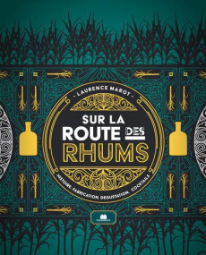 Sur la route des rhums. Histoire, fabrication, dégustation, cocktails - Marot Laurence ; Bochet Baptiste