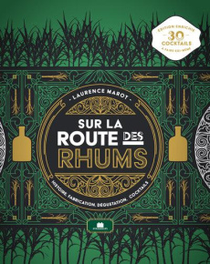 Sur la route des rhums. Histoire, fabrication, dégustation, cocktails - Marot Laurence ; Bochet Baptiste