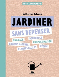 Jardiner sans dépenser - Delvaux Catherine