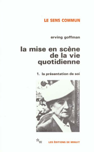 LA MISE EN SCENE DE LA VIE QUOTIDIENNE. Tome 1, La présentation de soi - Goffman Erving