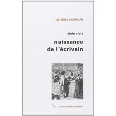 Naissance de l'écrivain. Sociologie de la littérature à l'âge classique - Viala Alain