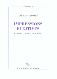 Impressions fugitives. L'ombre, le reflet, l'écho - Rosset Clément