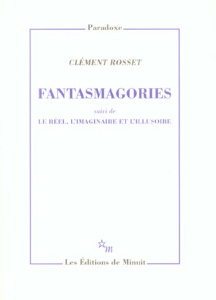 Fantasmagories. Suivi de Le réel, l'imaginaire et l'illusoire - Rosset Clément