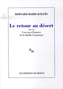 Le retour au désert. Suivi de Cent ans d'histoire de la famille Serpenoise - Koltès Bernard-Marie