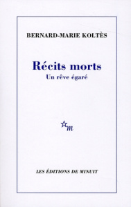 Récits morts. Un rêve égaré - Koltès Bernard-Marie