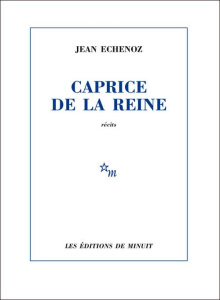 Caprice de la reine - Echenoz Jean