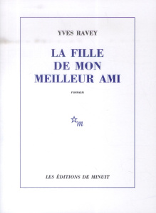 LA FILLE DE MON MEILLEUR AMI - ROMAN - RAVEY YVES