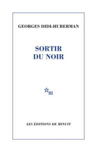 Sortir du noir - Didi-Huberman Georges