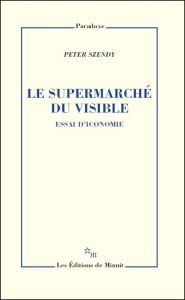 Le supermarché du visible. Essai d'iconomie - Szendy Peter